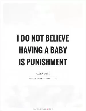 I do not believe having a baby is punishment Picture Quote #1