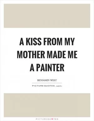 A kiss from my mother made me a painter Picture Quote #1