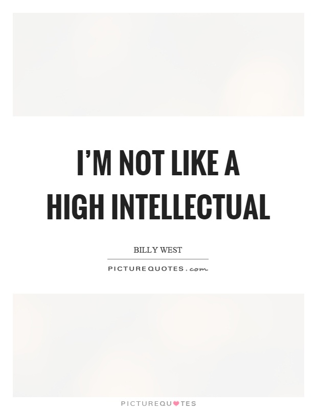I'm not like a high intellectual Picture Quote #1