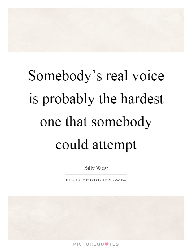 Somebody's real voice is probably the hardest one that somebody could attempt Picture Quote #1
