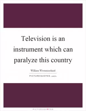 Television is an instrument which can paralyze this country Picture Quote #1