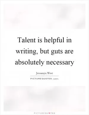 Talent is helpful in writing, but guts are absolutely necessary Picture Quote #1