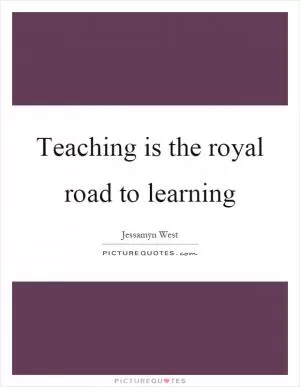 Teaching is the royal road to learning Picture Quote #1