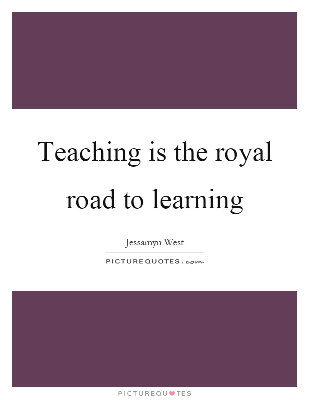 Teaching is the royal road to learning Picture Quote #1