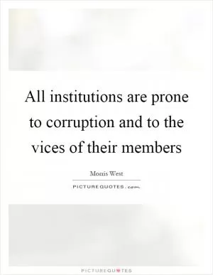 All institutions are prone to corruption and to the vices of their members Picture Quote #1