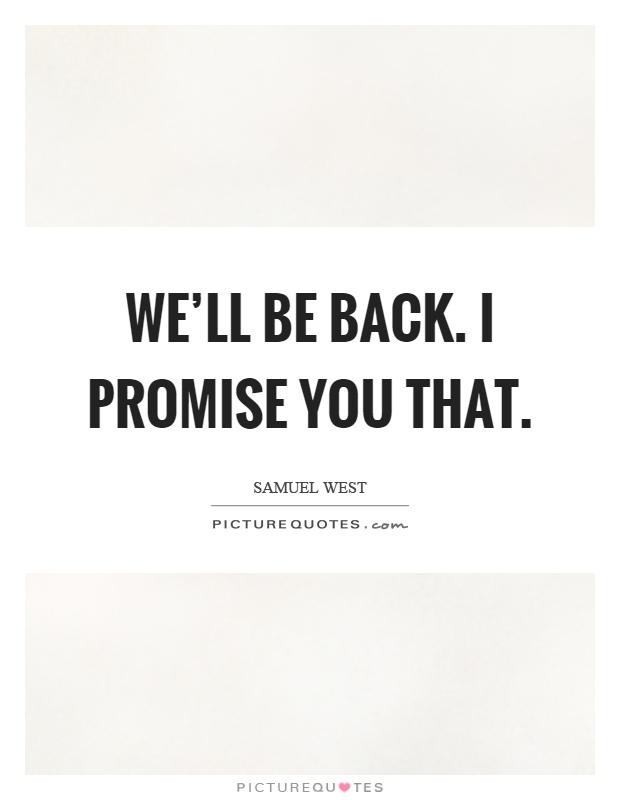 We'll be back. I promise you that Picture Quote #1