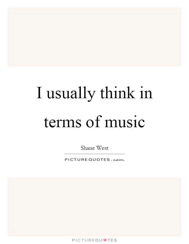 I usually think in terms of music Picture Quote #1