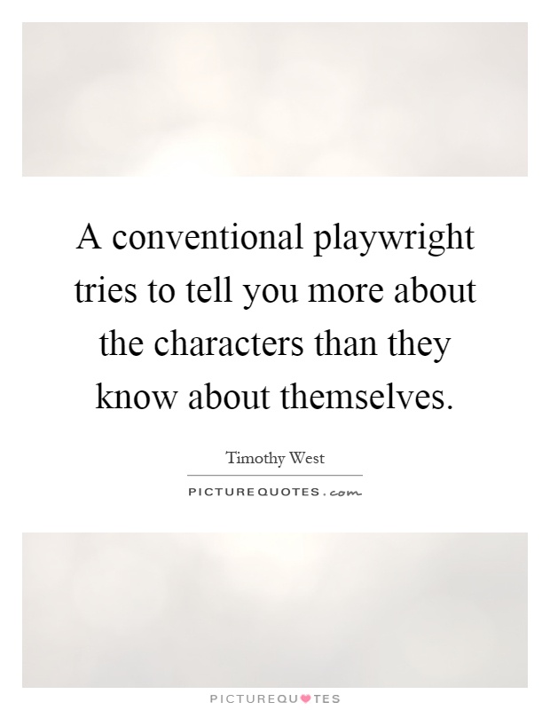 A conventional playwright tries to tell you more about the characters than they know about themselves Picture Quote #1