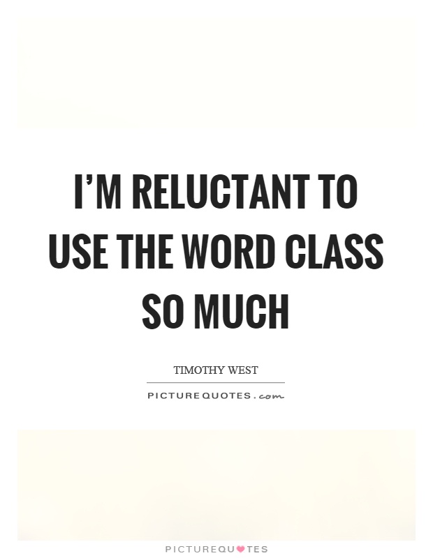 I'm reluctant to use the word class so much Picture Quote #1