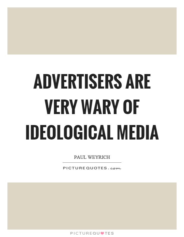 Advertisers are very wary of ideological media Picture Quote #1