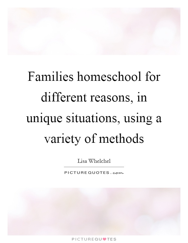 Families homeschool for different reasons, in unique situations, using a variety of methods Picture Quote #1