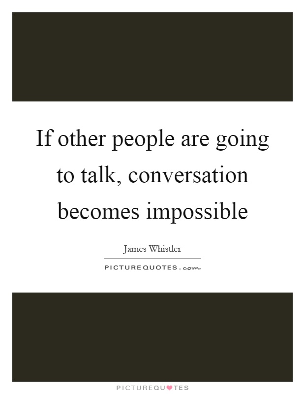 If other people are going to talk, conversation becomes impossible Picture Quote #1