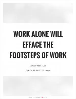 Work alone will efface the footsteps of work Picture Quote #1