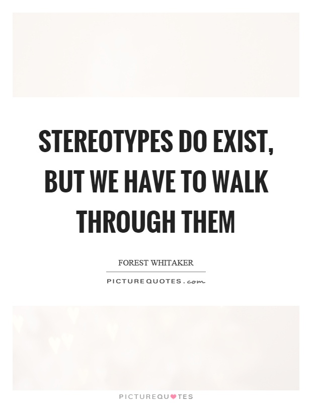 Stereotypes do exist, but we have to walk through them Picture Quote #1