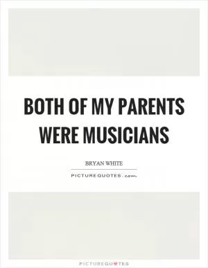 Both of my parents were musicians Picture Quote #1