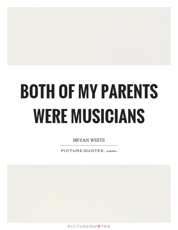 Both of my parents were musicians Picture Quote #1