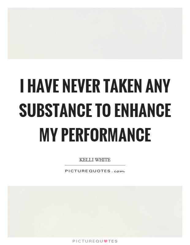 I have never taken any substance to enhance my performance Picture Quote #1