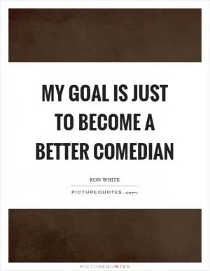 My goal is just to become a better comedian Picture Quote #1