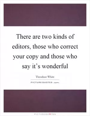 There are two kinds of editors, those who correct your copy and those who say it’s wonderful Picture Quote #1