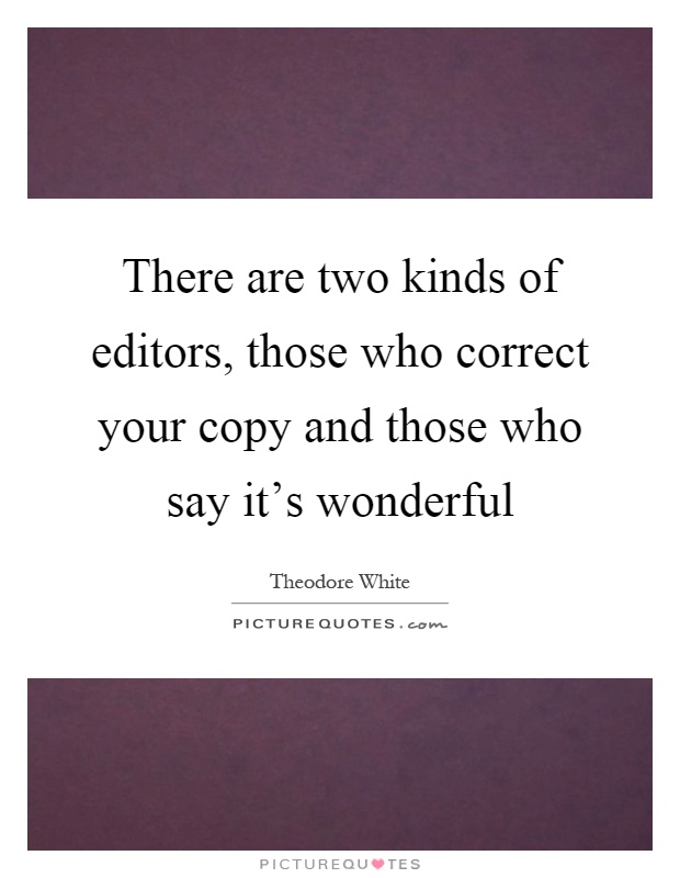 There are two kinds of editors, those who correct your copy and those who say it's wonderful Picture Quote #1