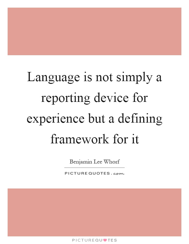 Language is not simply a reporting device for experience but a defining framework for it Picture Quote #1