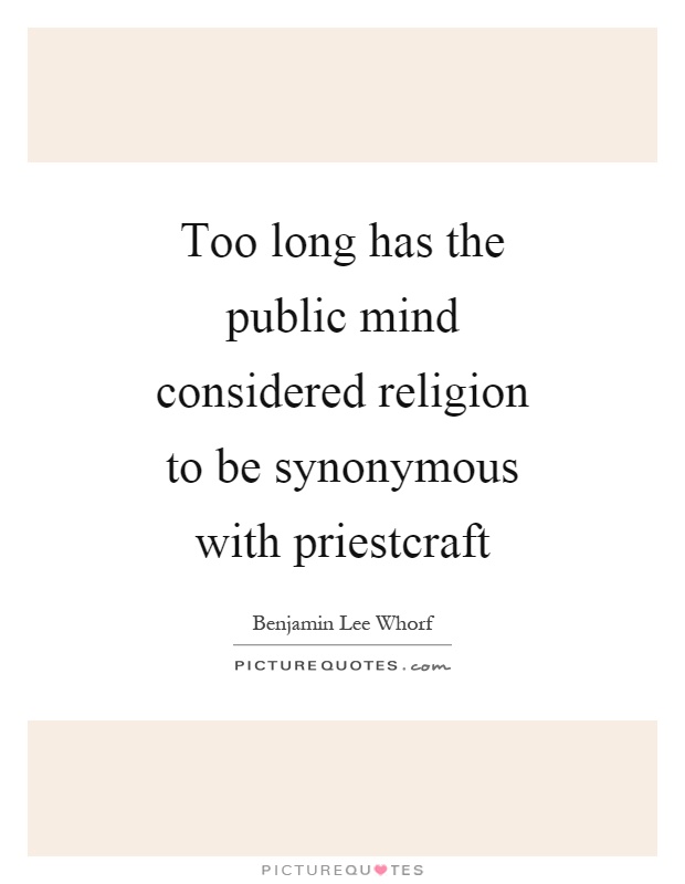 Too long has the public mind considered religion to be synonymous with priestcraft Picture Quote #1