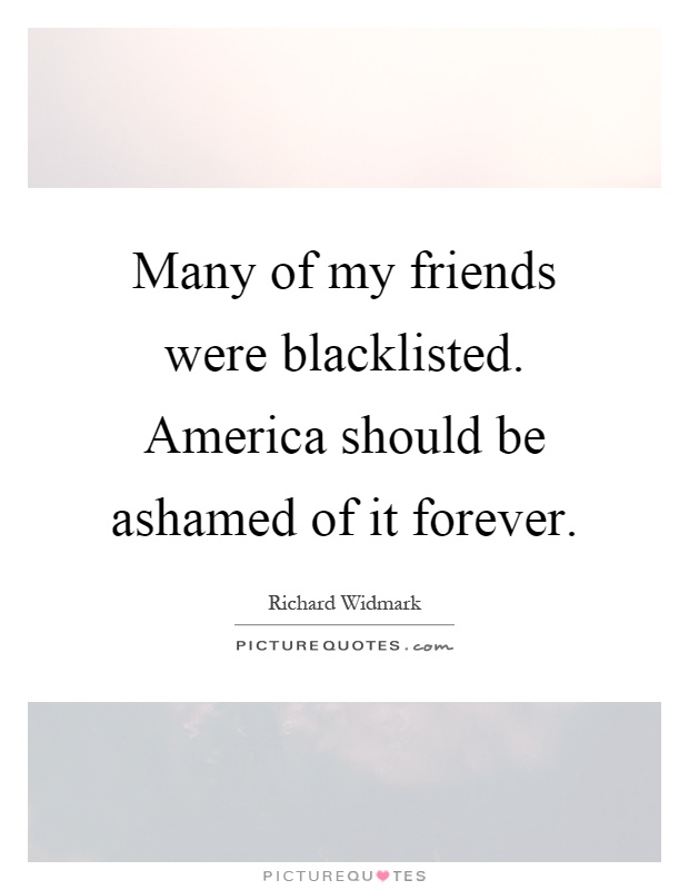 Many of my friends were blacklisted. America should be ashamed of it forever Picture Quote #1