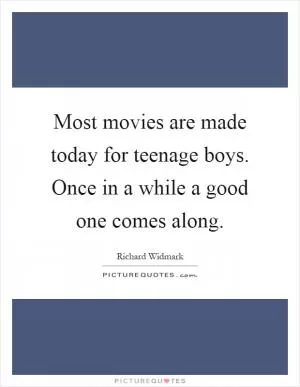 Most movies are made today for teenage boys. Once in a while a good one comes along Picture Quote #1