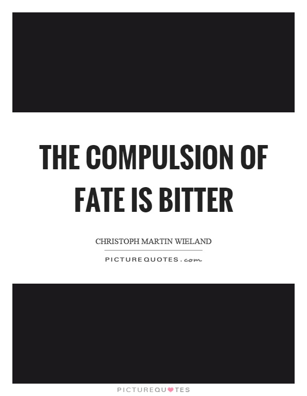 The compulsion of fate is bitter Picture Quote #1