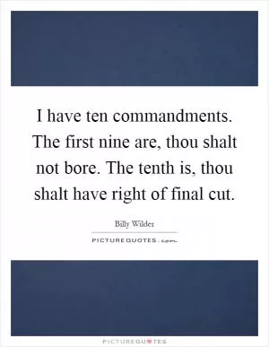 I have ten commandments. The first nine are, thou shalt not bore. The tenth is, thou shalt have right of final cut Picture Quote #1