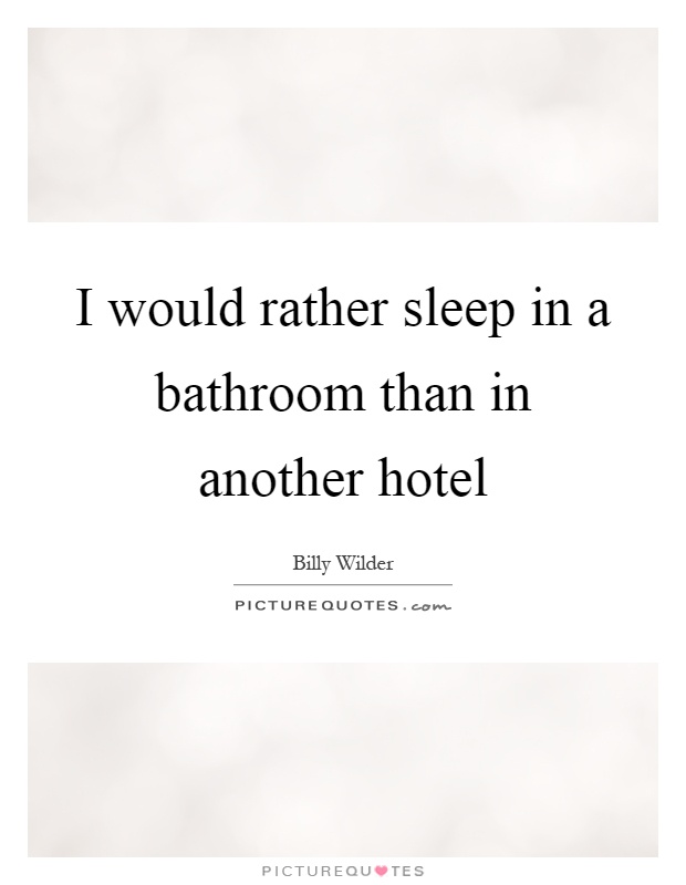 I would rather sleep in a bathroom than in another hotel Picture Quote #1