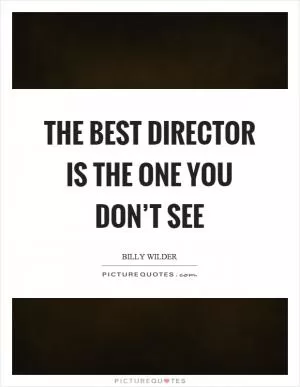 The best director is the one you don’t see Picture Quote #1