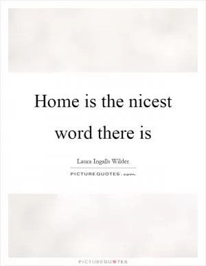 Home is the nicest word there is Picture Quote #1