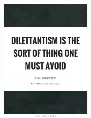 Dilettantism is the sort of thing one must avoid Picture Quote #1