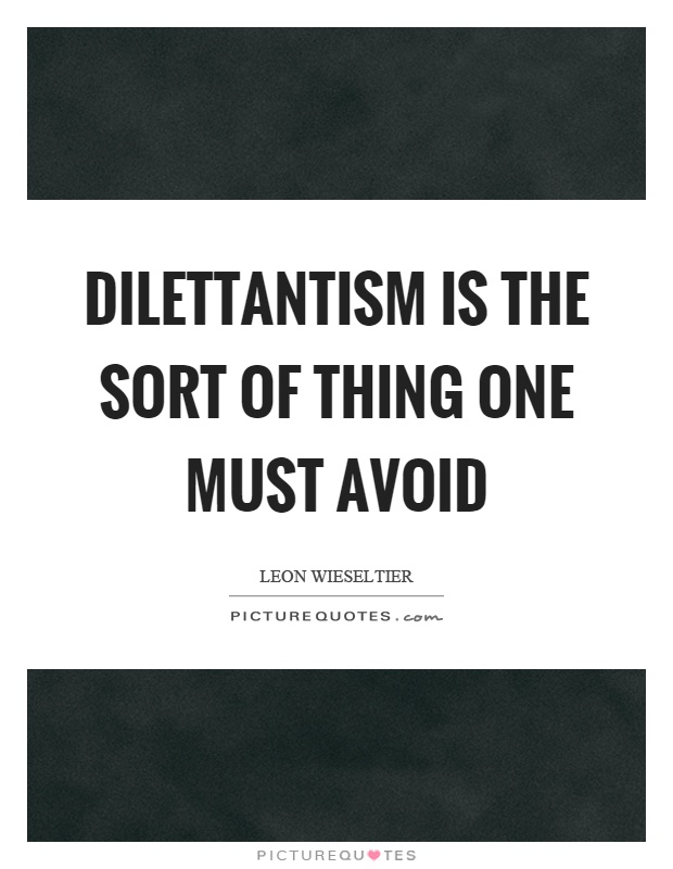 Dilettantism is the sort of thing one must avoid Picture Quote #1