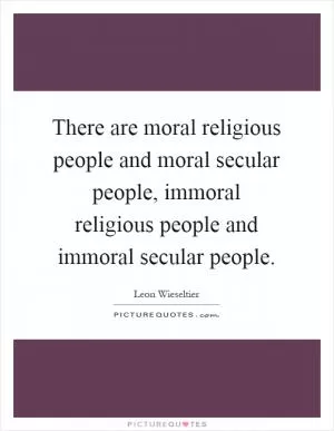 There are moral religious people and moral secular people, immoral religious people and immoral secular people Picture Quote #1