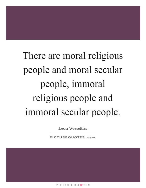 There are moral religious people and moral secular people, immoral religious people and immoral secular people Picture Quote #1