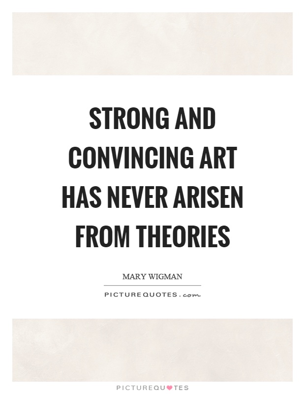 Strong and convincing art has never arisen from theories Picture Quote #1