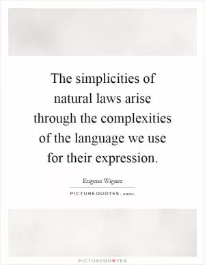 The simplicities of natural laws arise through the complexities of the language we use for their expression Picture Quote #1