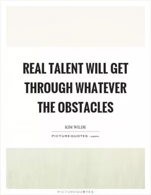 Real talent will get through whatever the obstacles Picture Quote #1