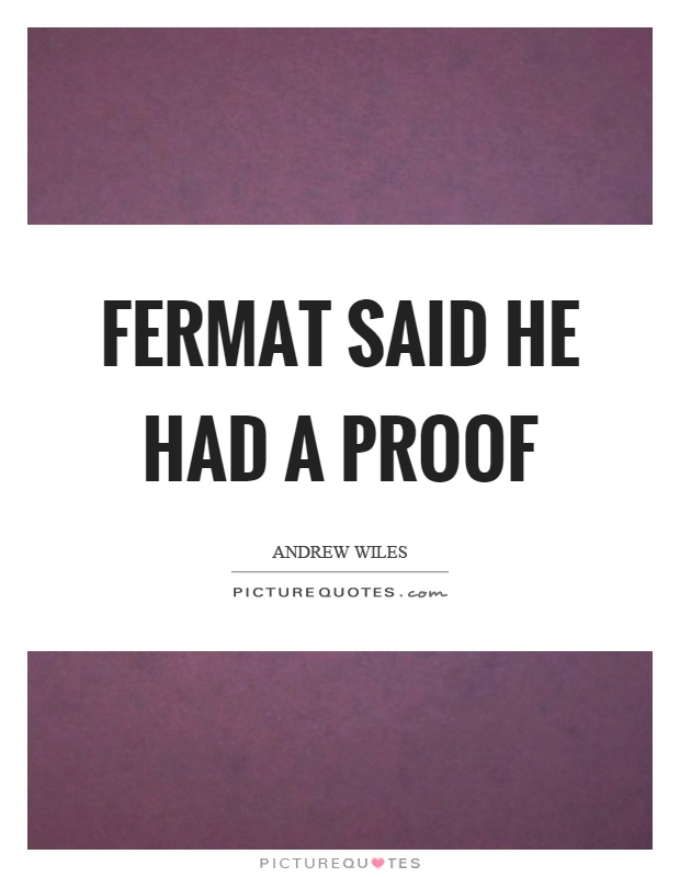 Fermat said he had a proof Picture Quote #1