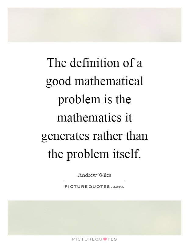 The definition of a good mathematical problem is the mathematics it generates rather than the problem itself Picture Quote #1