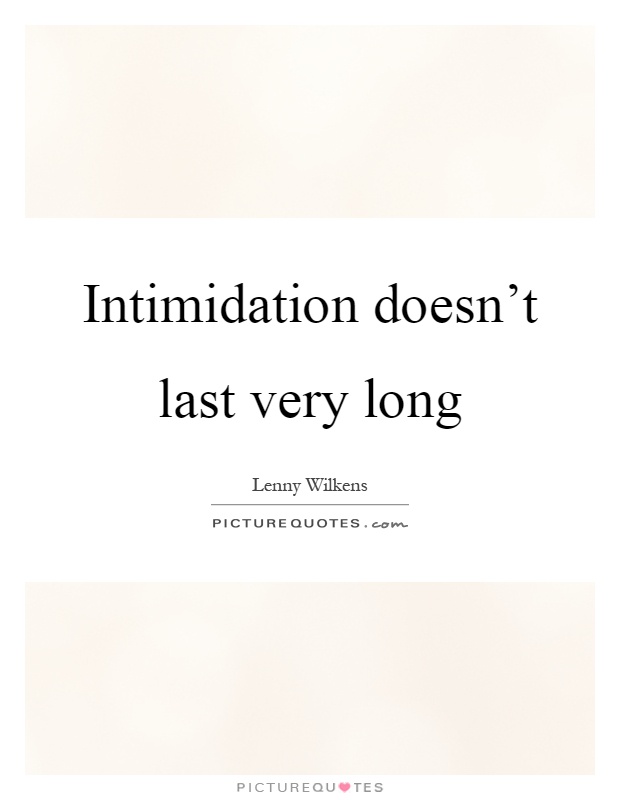 Intimidation doesn't last very long Picture Quote #1