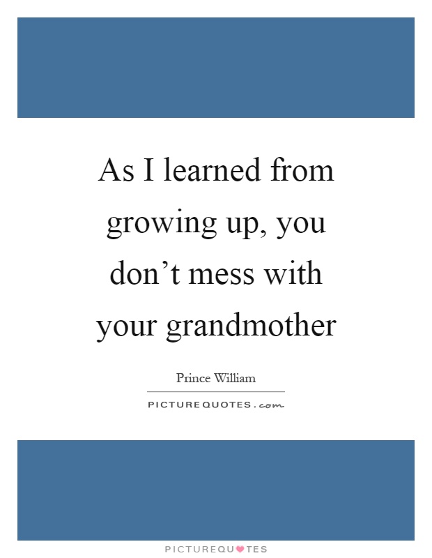 As I learned from growing up, you don't mess with your grandmother Picture Quote #1