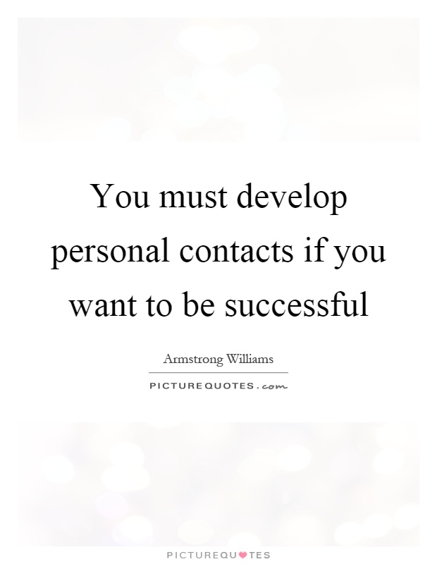 You must develop personal contacts if you want to be successful Picture Quote #1