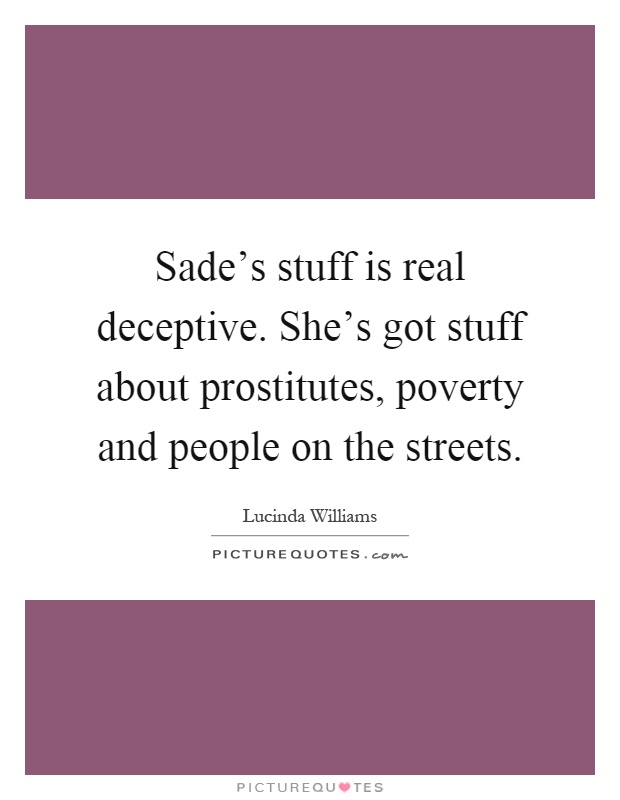 Sade's stuff is real deceptive. She's got stuff about prostitutes, poverty and people on the streets Picture Quote #1