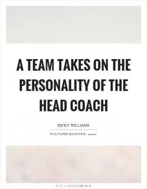 A team takes on the personality of the head coach Picture Quote #1