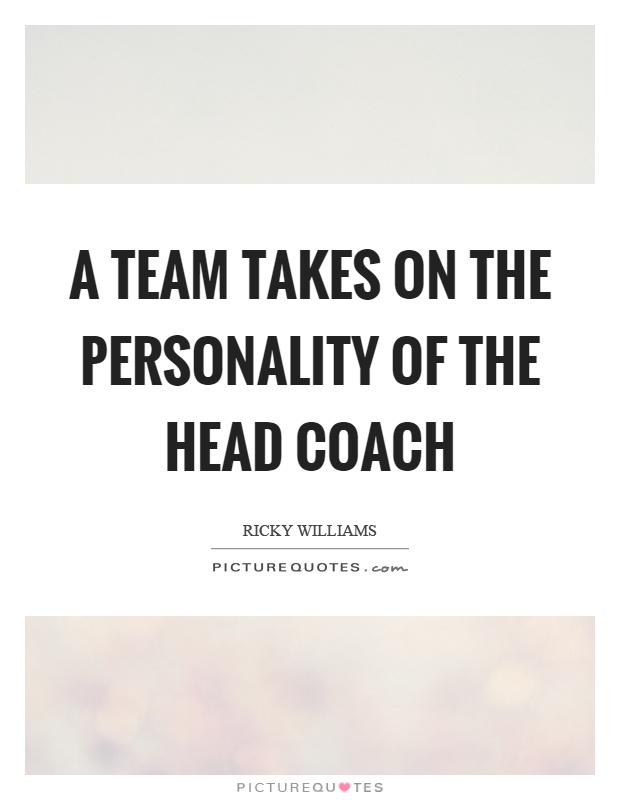 A team takes on the personality of the head coach Picture Quote #1