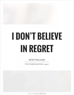 I don’t believe in regret Picture Quote #1