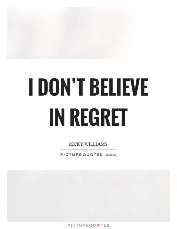 I don't believe in regret Picture Quote #1